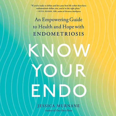 Know Your Endo: An Empowering Guide to Health and Hope With Endometriosis