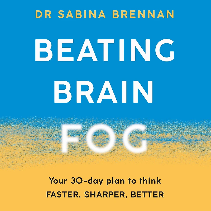 Beating Brain Fog: Your 30-Day Plan to Think Faster, Sharper, Better