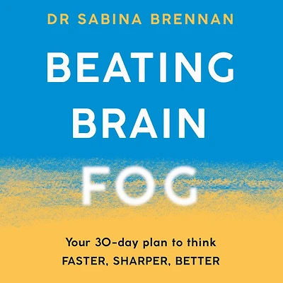 Beating Brain Fog: Your 30-Day Plan to Think Faster, Sharper, Better