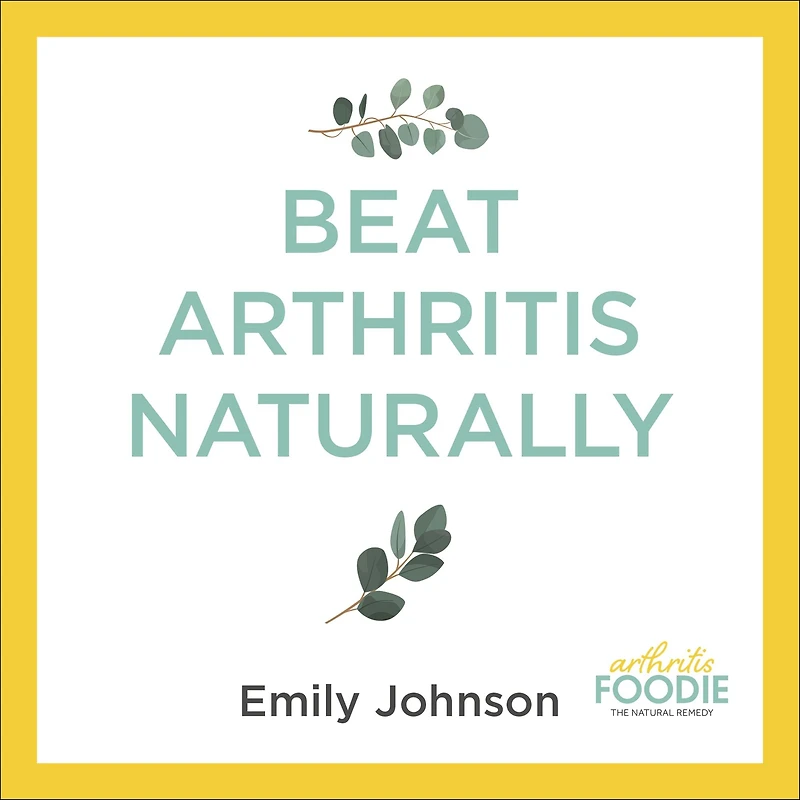 Beat Arthritis Naturally: Supercharge your health with 65 recipes and lifestyle tips from Foodie