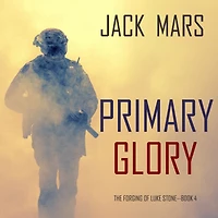 Primary Glory: The Forging of Luke Stone-Book #4 (an Action Thriller)