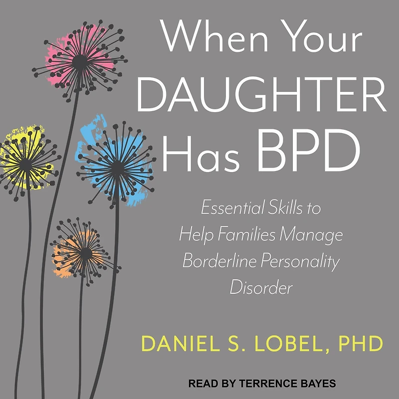 When Your Daughter Has BPD: Essential Skills to Help Families Manage Borderline Personality Disorder