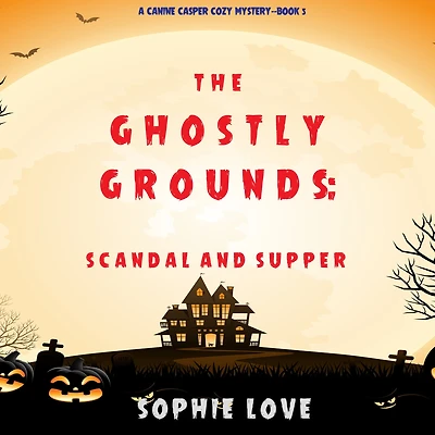The Ghostly Grounds: Scandal and Supper (A Canine Casper Cozy Mystery-Book 5)