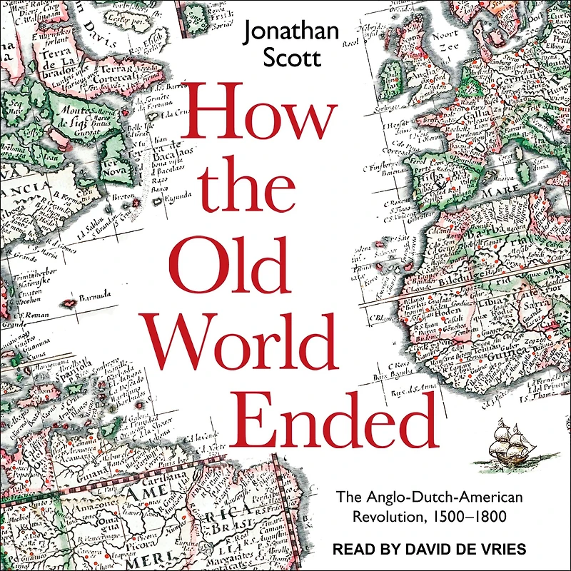 How The Old World Ended: Anglo-Dutch-American Revolution 1500-1800