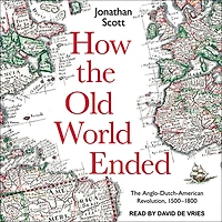 How The Old World Ended: Anglo-Dutch-American Revolution 1500-1800