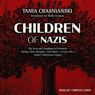 Children of Nazis: The Sons and Daughters Himmler, Göring, Höss, Mengele, Others-Living with a Father's Monstrous Legacy