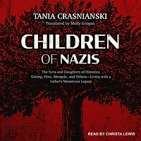 Children of Nazis: The Sons and Daughters Himmler, Göring, Höss, Mengele, Others-Living with a Father's Monstrous Legacy