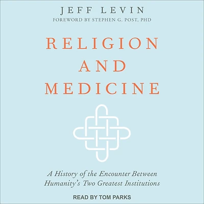 Religion and Medicine: A History of the Encounter Between Humanity's Two Greatest Institutions