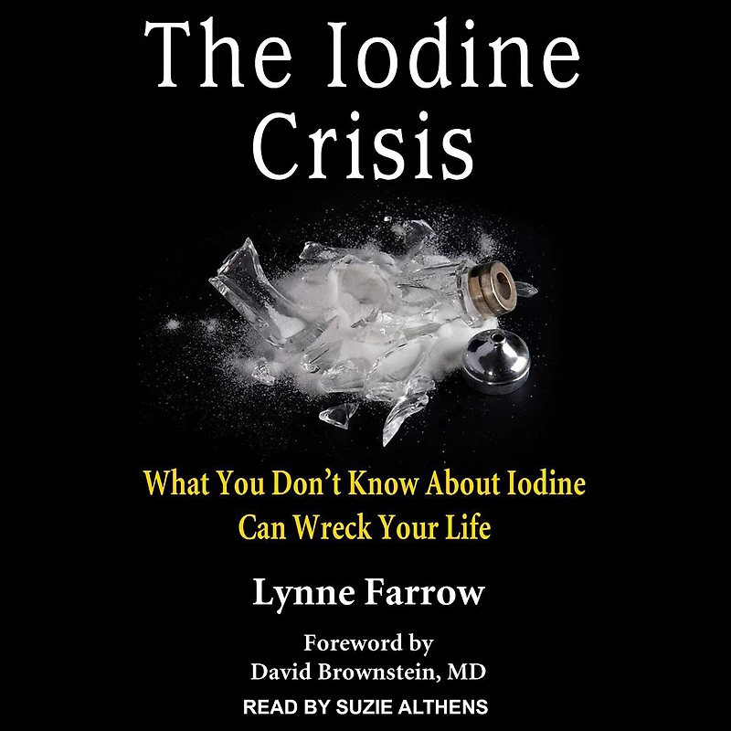 The Iodine Crisis: What You Don't Know About Can Wreck Your Life