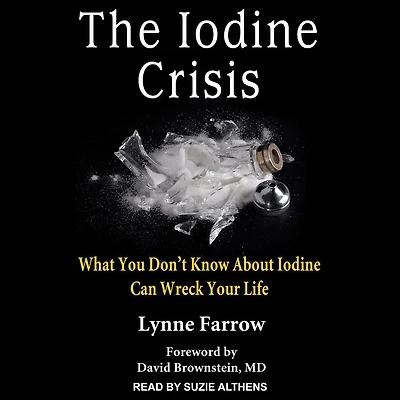 The Iodine Crisis: What You Don't Know About Can Wreck Your Life