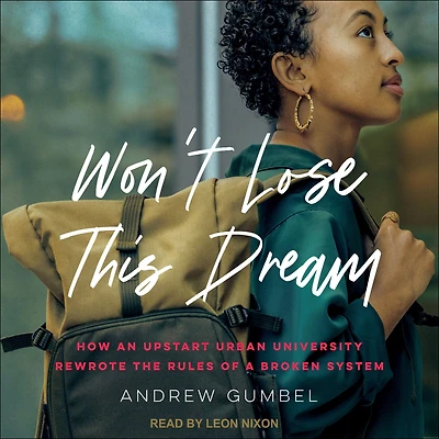 Won't Lose This Dream: How an Upstart Urban University Rewrote the Rules of a Broken System