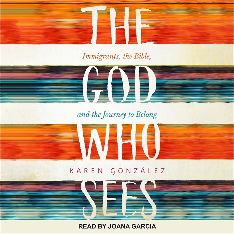 The God Who Sees: Immigrants, the Bible, and the Journey to Belong