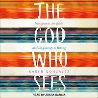 The God Who Sees: Immigrants, the Bible, and the Journey to Belong