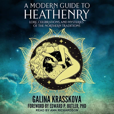 A Modern Guide to Heathenry: Lore, Celebrations, and Mysteries of the Northern Traditions