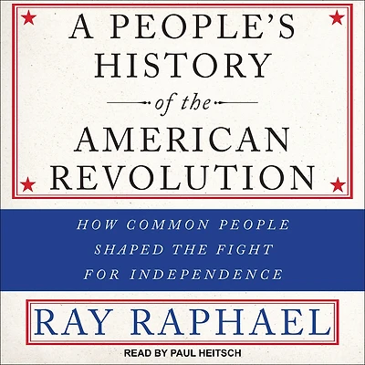 A People's History of the American Revolution: How Common People Shaped Fight for Independence