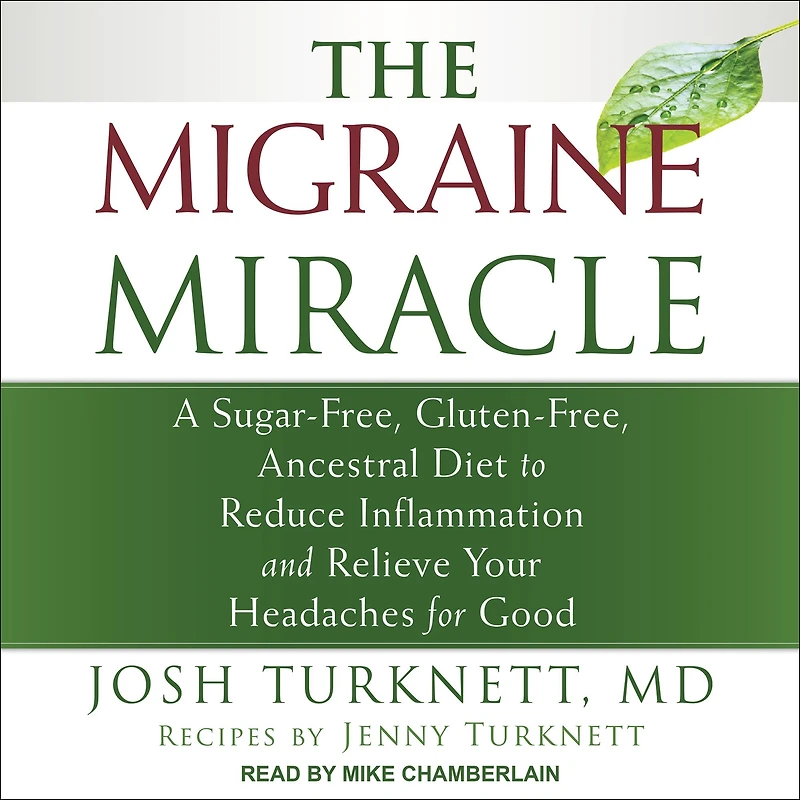 The Migraine Miracle: A Sugar-Free, Gluten-Free, Ancestral Diet to Reduce Inflammation and Relieve Your Headaches for Good