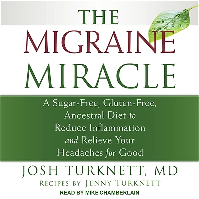 The Migraine Miracle: A Sugar-Free, Gluten-Free, Ancestral Diet to Reduce Inflammation and Relieve Your Headaches for Good