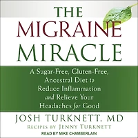 The Migraine Miracle: A Sugar-Free, Gluten-Free, Ancestral Diet to Reduce Inflammation and Relieve Your Headaches for Good