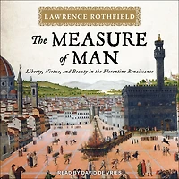 the Measure of Man: Liberty, Virtue, and Beauty Florentine Renaissance