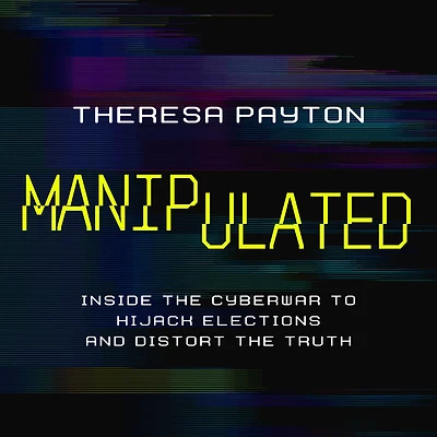 Manipulated: Inside the Cyberwar to Hijack Elections and Distort Truth