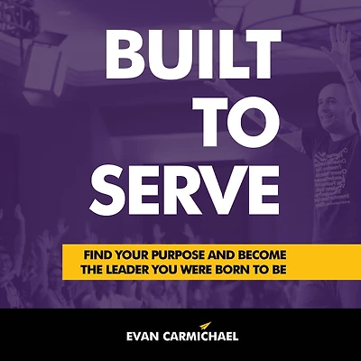 Built to Serve: Find Your Purpose and Become the Leader You Were Born Be