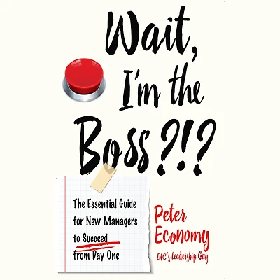 Wait, I'm The Boss?!?: Essential Guide for New Managers to Succeed from Day One