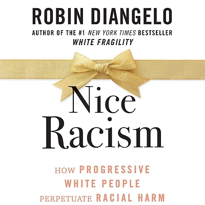 Nice Racism: How Progressive White People Perpetuate Racial Harm