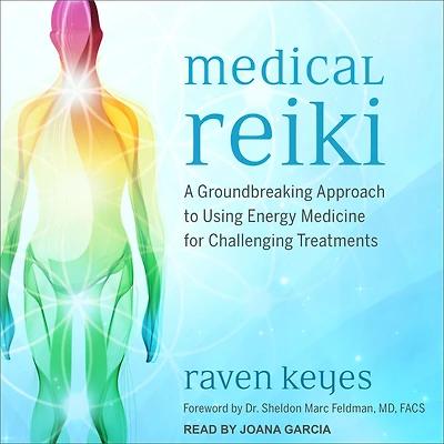 Medical Reiki: A Groundbreaking Approach to Using Energy Medicine for Challenging Treatments
