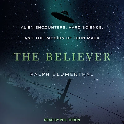 the Believer: Alien Encounters, Hard Science, and Passion of John Mack