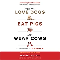 Why We Love Dogs, Eat Pigs, and Wear Cows: An Introduction to Carnism, 10th Anniversary Edition