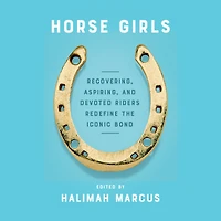 Horse Girls: Recovering, Aspiring, and Devoted Riders Redefine the Iconic Bond