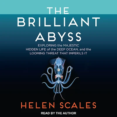 the Brilliant Abyss: Exploring Majestic Hidden Life of Deep Ocean, and Looming Threat That Imperils It