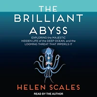 the Brilliant Abyss: Exploring Majestic Hidden Life of Deep Ocean, and Looming Threat That Imperils It
