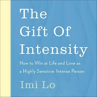 The Gift of Intensity: How to Win at Life and Love as a Highly Sensitive Emotionally Intense Person