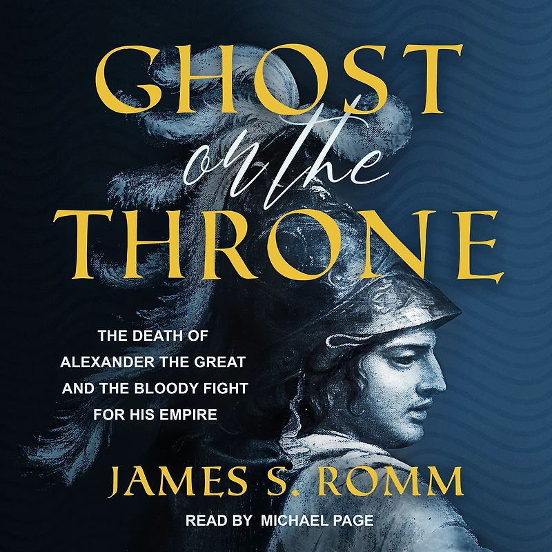 Ghost on the Throne: Death of Alexander Great and Bloody Fight for His Empire