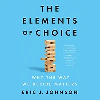 the Elements of Choice: Why Way We Decide Matters