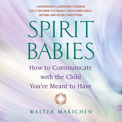 Spirit Babies: How to Communicate with the Child You're Meant Have