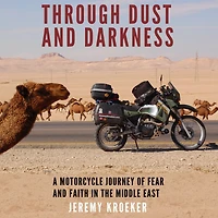 Through Dust and Darkness: A Motorcycle Journey of Fear Faith the Middle East