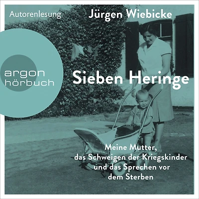 Sieben Heringe: Meine Mutter, das Schweigen der Kriegskinder und Sprechen vor dem Sterben