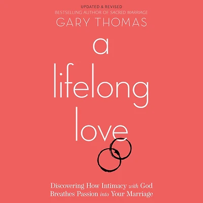 A Lifelong Love: Discovering How Intimacy with God Breathes Passion into Your Marriage