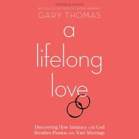 A Lifelong Love: Discovering How Intimacy with God Breathes Passion into Your Marriage