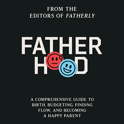 Fatherhood: a Comprehensive Guide to Birth, Budgeting, Finding Flow, and Becoming Happy Parent