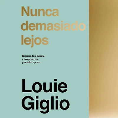 Nunca demasiado lejos: Regresar de la derrota y decepción con propósito poder
