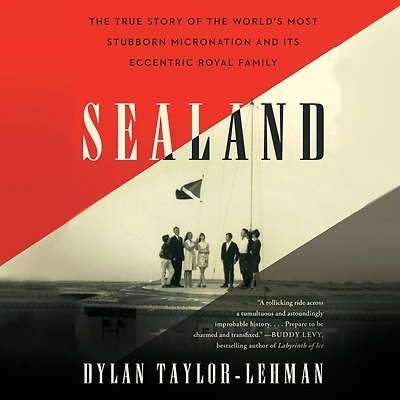 Sealand: the True Story of World's Most Stubborn Micronation and Its Eccentric Royal Family