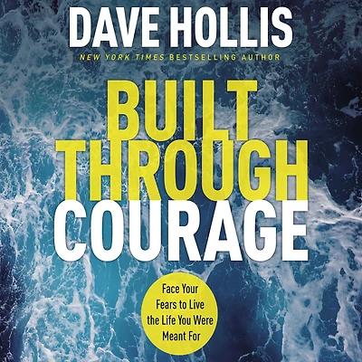 Built Through Courage: Face Your Fears to Live the Life You Were Meant For