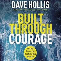 Built Through Courage: Face Your Fears to Live the Life You Were Meant For
