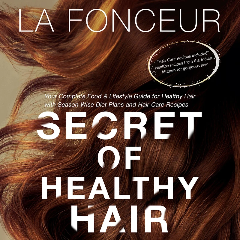 Secret of Healthy Hair: Your Complete Food & Lifestyle Guide for Hair with Season Wise Diet Plans and Care Recipes