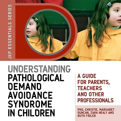 Understanding Pathological Demand Avoidance Syndrome Children: A Guide for Parents, Teachers and Other Professionals