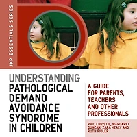 Understanding Pathological Demand Avoidance Syndrome Children: A Guide for Parents, Teachers and Other Professionals