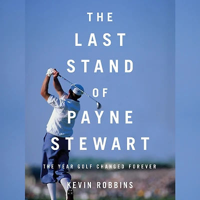 The Last Stand of Payne Stewart: Year Golf Changed Forever